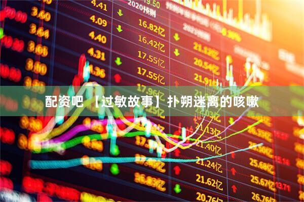 配资吧 【过敏故事】扑朔迷离的咳嗽