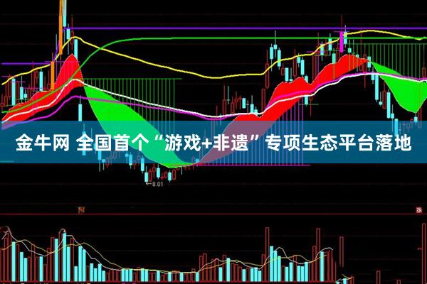 金牛网 全国首个“游戏+非遗”专项生态平台落地